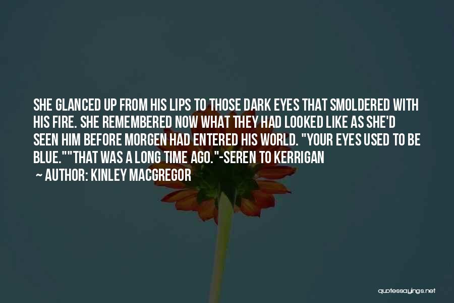 Kinley MacGregor Quotes: She Glanced Up From His Lips To Those Dark Eyes That Smoldered With His Fire. She Remembered Now What They