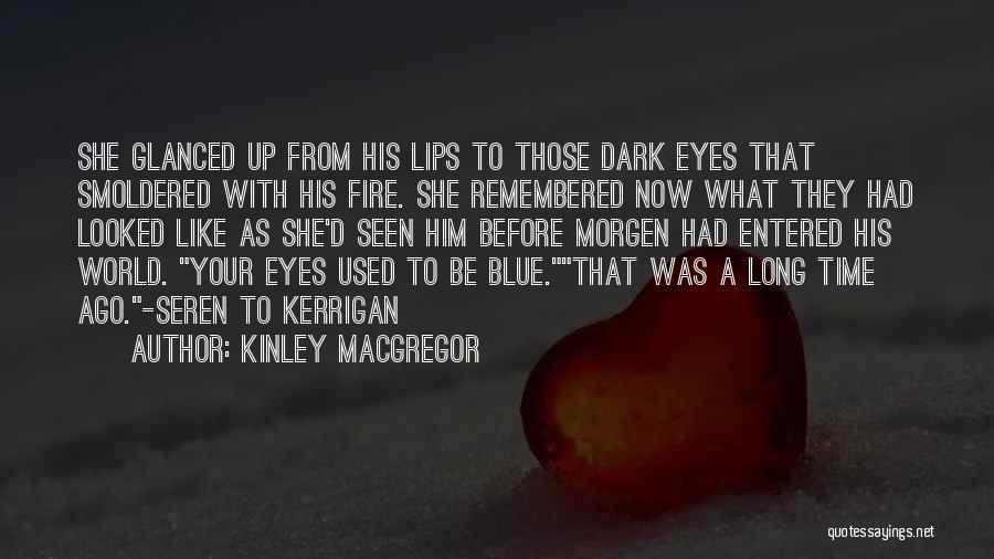 Kinley MacGregor Quotes: She Glanced Up From His Lips To Those Dark Eyes That Smoldered With His Fire. She Remembered Now What They