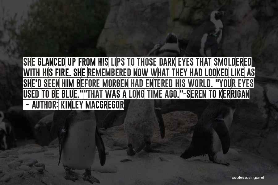 Kinley MacGregor Quotes: She Glanced Up From His Lips To Those Dark Eyes That Smoldered With His Fire. She Remembered Now What They