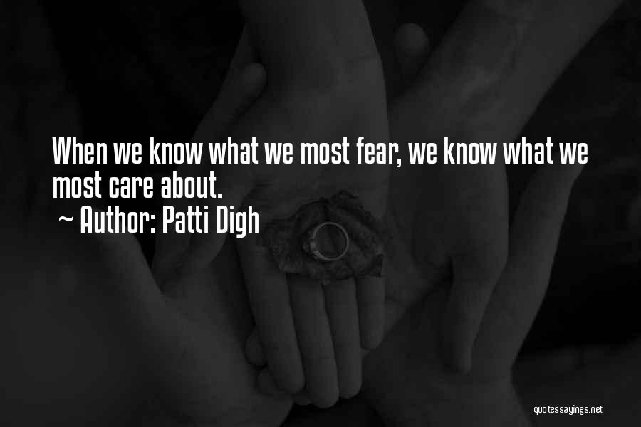 Patti Digh Quotes: When We Know What We Most Fear, We Know What We Most Care About.