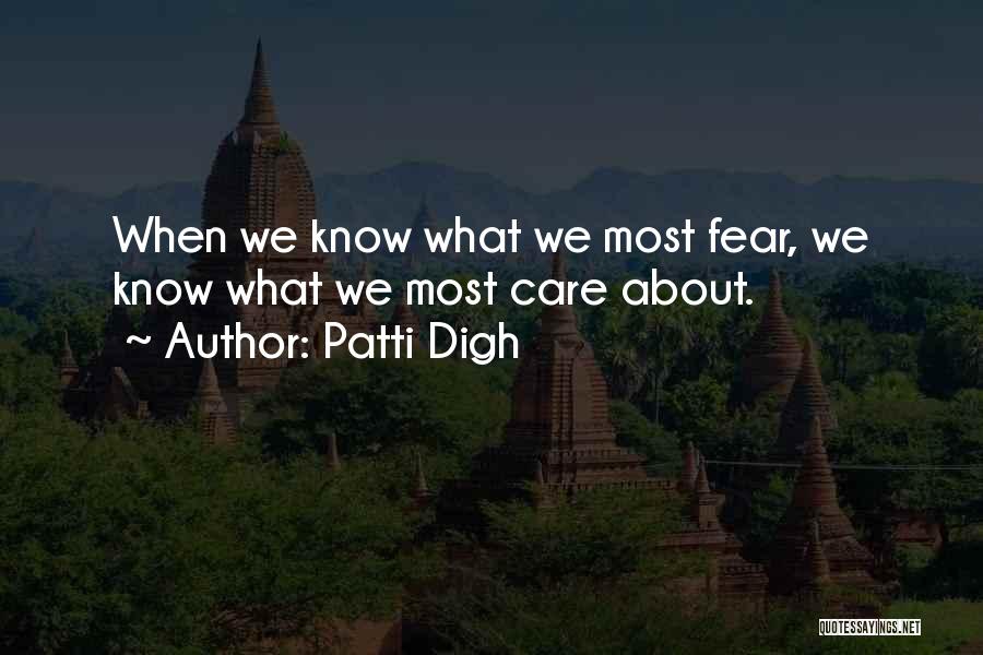 Patti Digh Quotes: When We Know What We Most Fear, We Know What We Most Care About.