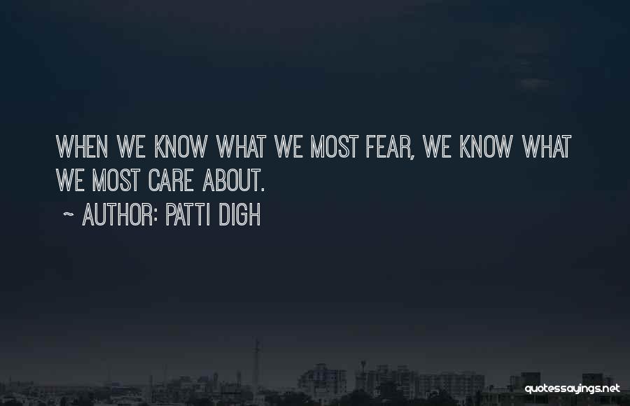 Patti Digh Quotes: When We Know What We Most Fear, We Know What We Most Care About.