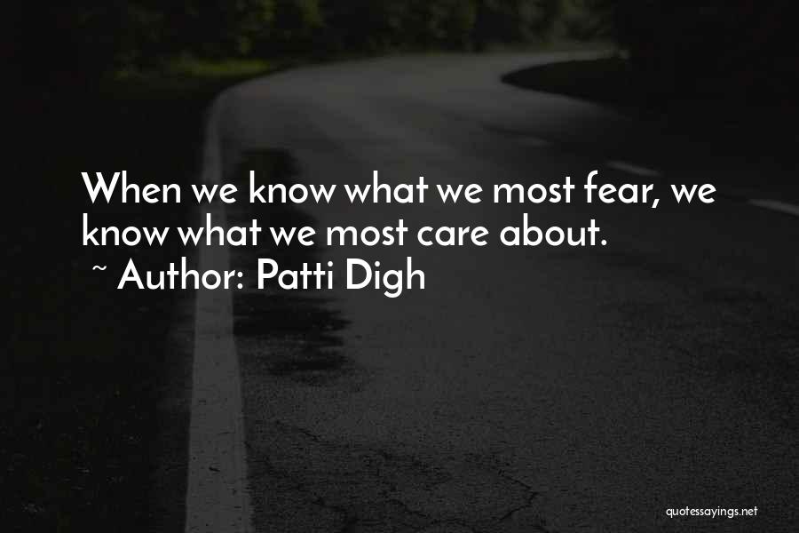 Patti Digh Quotes: When We Know What We Most Fear, We Know What We Most Care About.