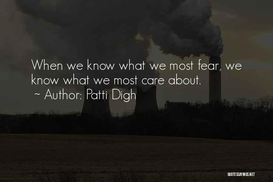 Patti Digh Quotes: When We Know What We Most Fear, We Know What We Most Care About.