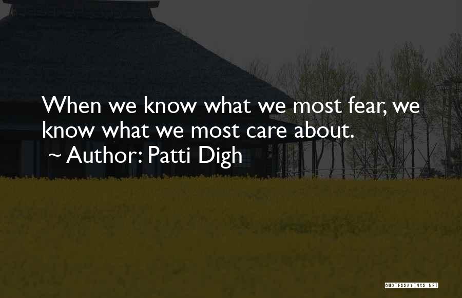 Patti Digh Quotes: When We Know What We Most Fear, We Know What We Most Care About.