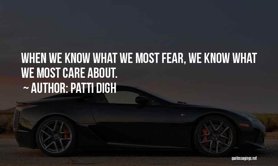 Patti Digh Quotes: When We Know What We Most Fear, We Know What We Most Care About.