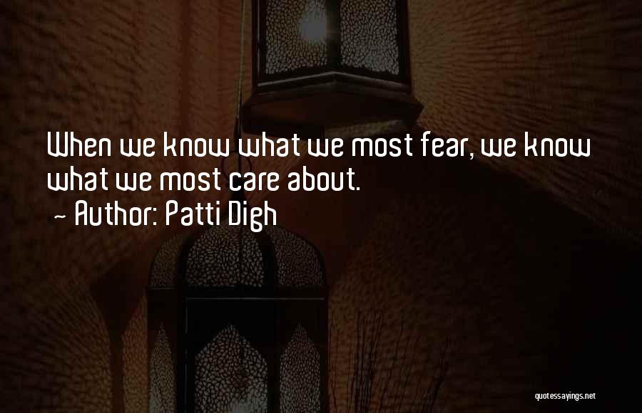 Patti Digh Quotes: When We Know What We Most Fear, We Know What We Most Care About.