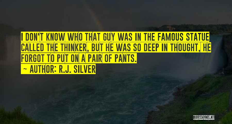 R.J. Silver Quotes: I Don't Know Who That Guy Was In The Famous Statue Called The Thinker, But He Was So Deep In