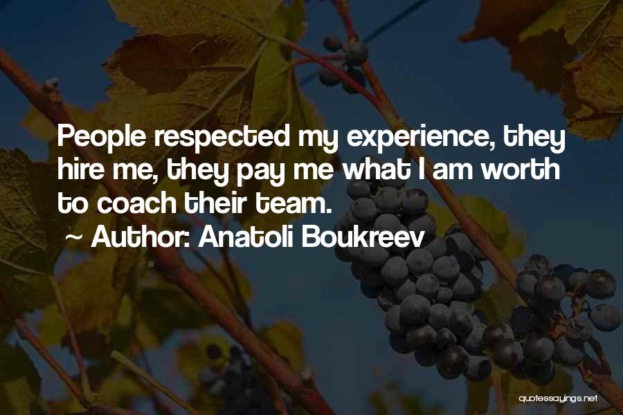 Anatoli Boukreev Quotes: People Respected My Experience, They Hire Me, They Pay Me What I Am Worth To Coach Their Team.