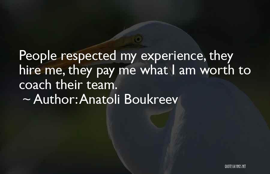 Anatoli Boukreev Quotes: People Respected My Experience, They Hire Me, They Pay Me What I Am Worth To Coach Their Team.