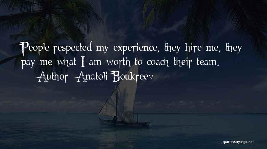 Anatoli Boukreev Quotes: People Respected My Experience, They Hire Me, They Pay Me What I Am Worth To Coach Their Team.