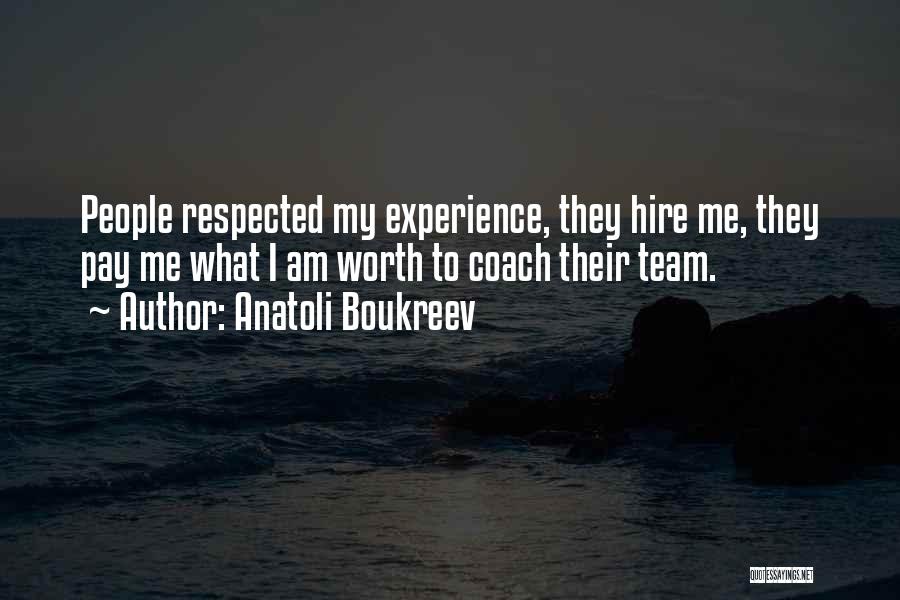 Anatoli Boukreev Quotes: People Respected My Experience, They Hire Me, They Pay Me What I Am Worth To Coach Their Team.