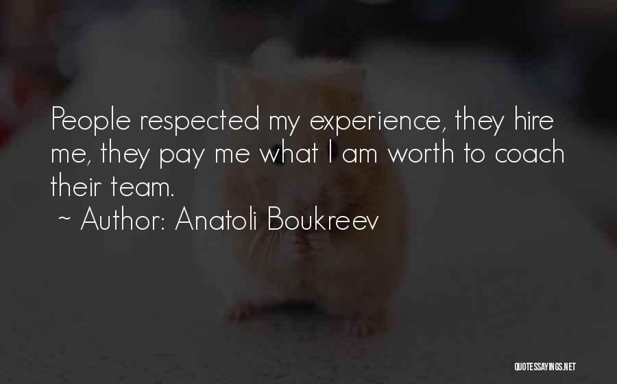 Anatoli Boukreev Quotes: People Respected My Experience, They Hire Me, They Pay Me What I Am Worth To Coach Their Team.