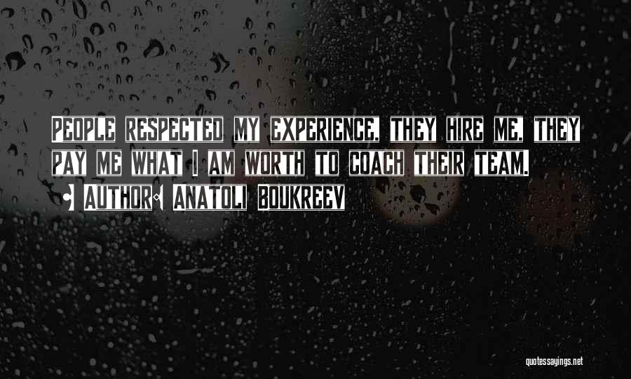 Anatoli Boukreev Quotes: People Respected My Experience, They Hire Me, They Pay Me What I Am Worth To Coach Their Team.