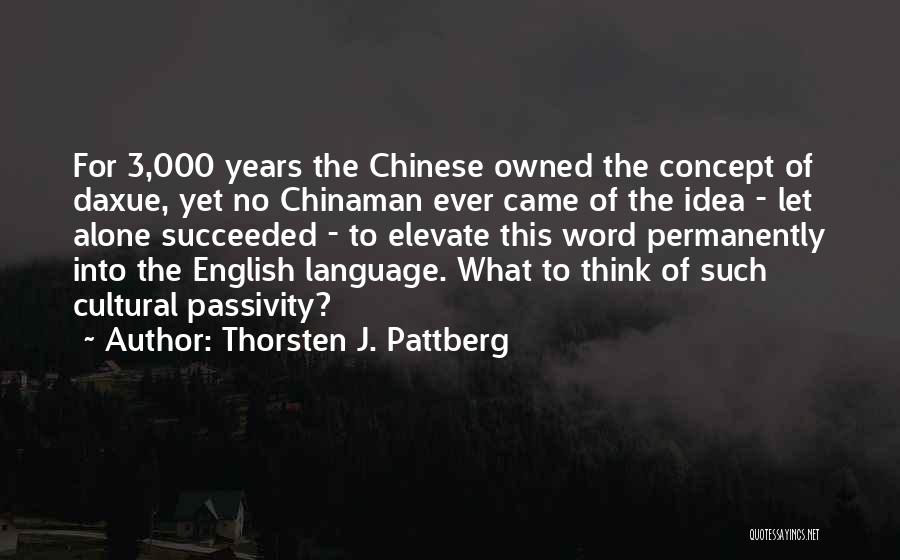 Thorsten J. Pattberg Quotes: For 3,000 Years The Chinese Owned The Concept Of Daxue, Yet No Chinaman Ever Came Of The Idea - Let