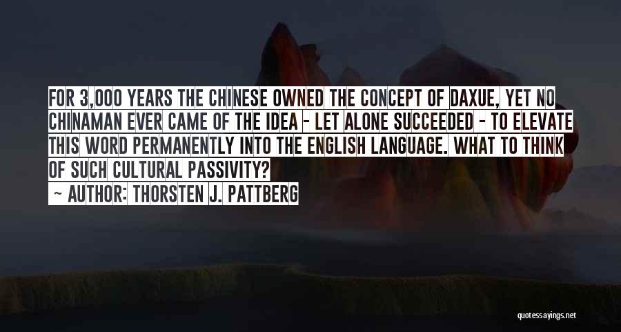 Thorsten J. Pattberg Quotes: For 3,000 Years The Chinese Owned The Concept Of Daxue, Yet No Chinaman Ever Came Of The Idea - Let