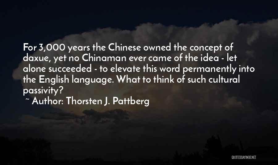 Thorsten J. Pattberg Quotes: For 3,000 Years The Chinese Owned The Concept Of Daxue, Yet No Chinaman Ever Came Of The Idea - Let