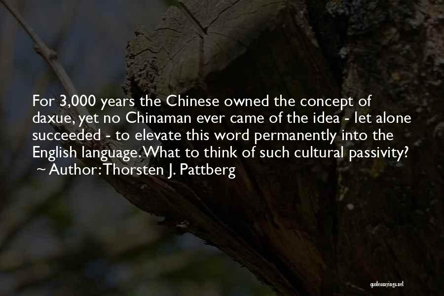 Thorsten J. Pattberg Quotes: For 3,000 Years The Chinese Owned The Concept Of Daxue, Yet No Chinaman Ever Came Of The Idea - Let