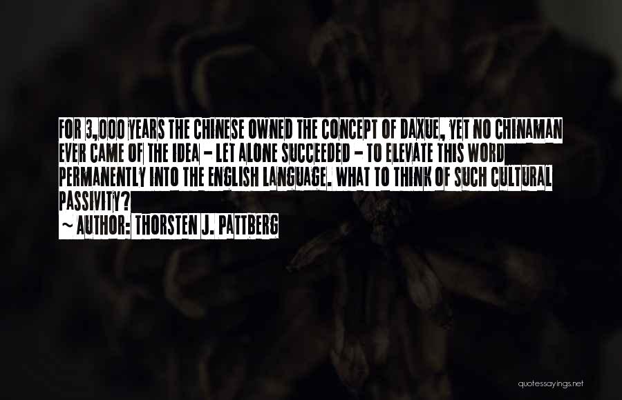 Thorsten J. Pattberg Quotes: For 3,000 Years The Chinese Owned The Concept Of Daxue, Yet No Chinaman Ever Came Of The Idea - Let