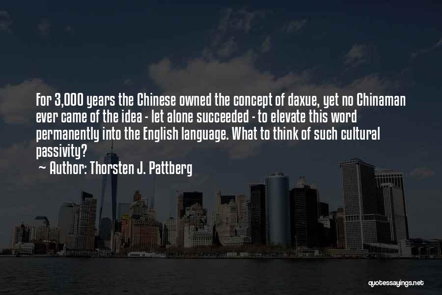 Thorsten J. Pattberg Quotes: For 3,000 Years The Chinese Owned The Concept Of Daxue, Yet No Chinaman Ever Came Of The Idea - Let