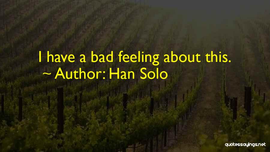 Han Solo Quotes: I Have A Bad Feeling About This.