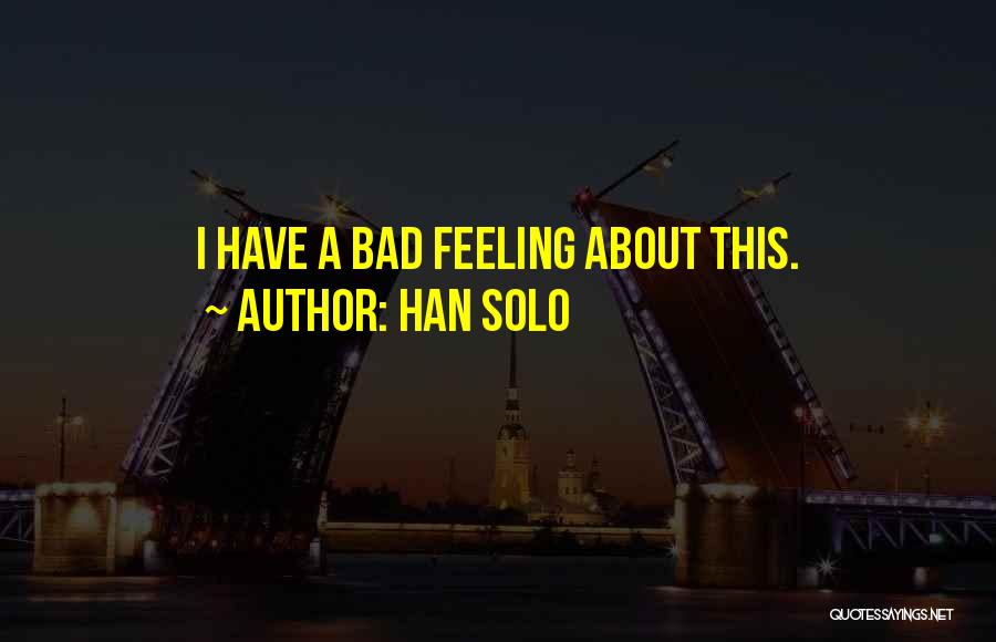 Han Solo Quotes: I Have A Bad Feeling About This.