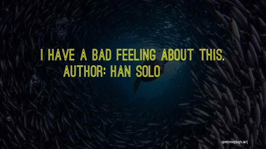 Han Solo Quotes: I Have A Bad Feeling About This.