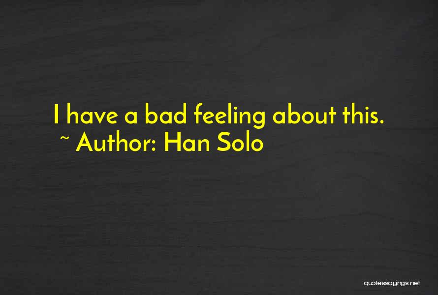 Han Solo Quotes: I Have A Bad Feeling About This.