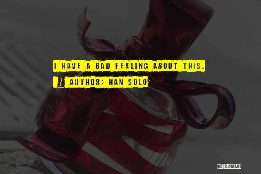 Han Solo Quotes: I Have A Bad Feeling About This.