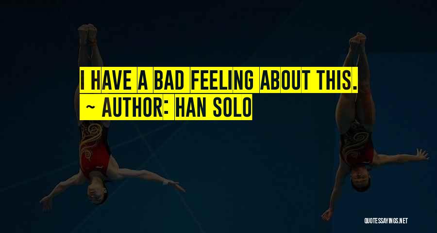 Han Solo Quotes: I Have A Bad Feeling About This.