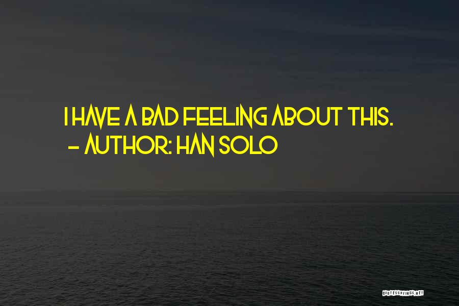 Han Solo Quotes: I Have A Bad Feeling About This.