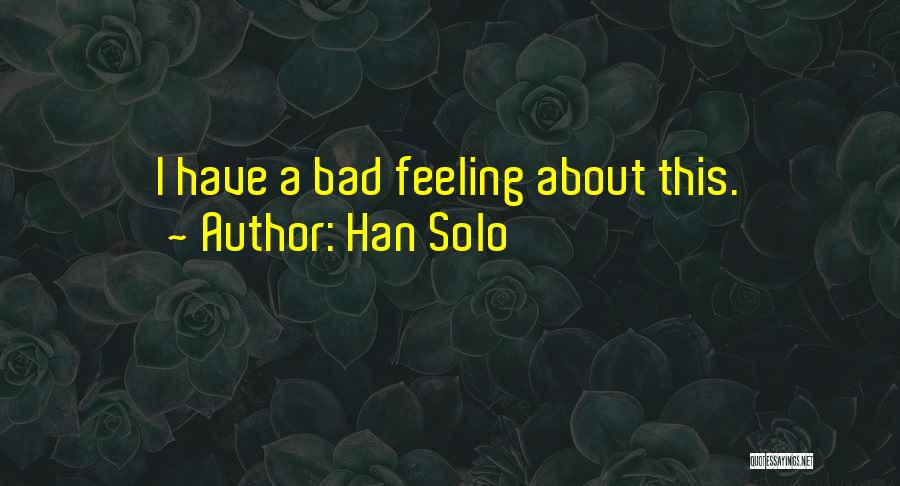 Han Solo Quotes: I Have A Bad Feeling About This.