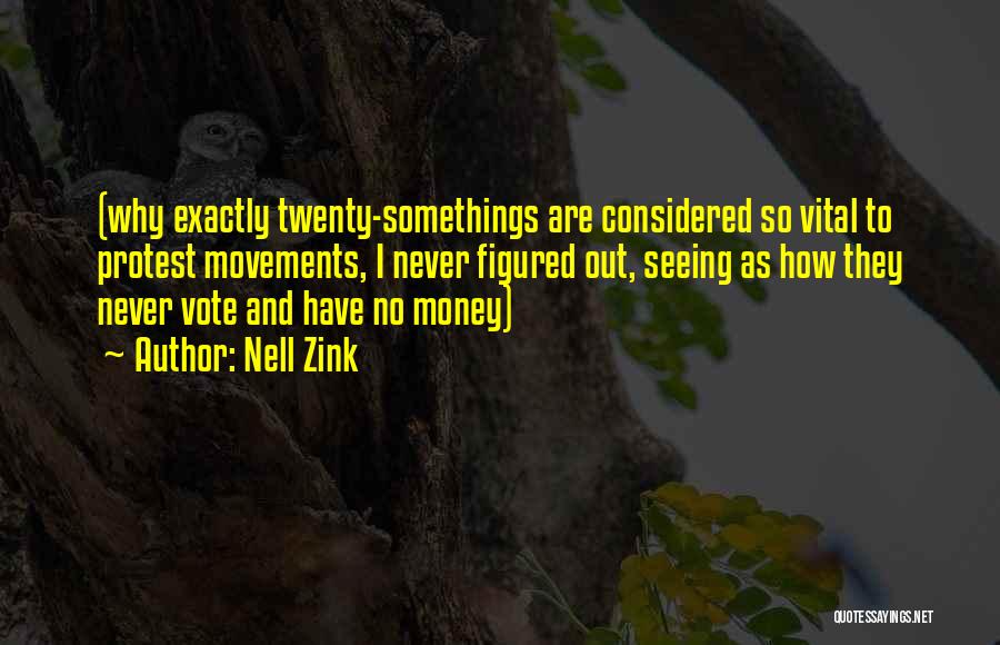 Nell Zink Quotes: (why Exactly Twenty-somethings Are Considered So Vital To Protest Movements, I Never Figured Out, Seeing As How They Never Vote