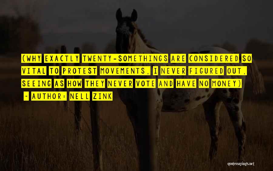 Nell Zink Quotes: (why Exactly Twenty-somethings Are Considered So Vital To Protest Movements, I Never Figured Out, Seeing As How They Never Vote