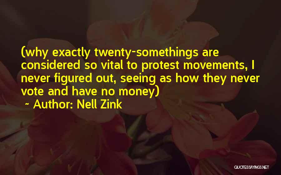 Nell Zink Quotes: (why Exactly Twenty-somethings Are Considered So Vital To Protest Movements, I Never Figured Out, Seeing As How They Never Vote