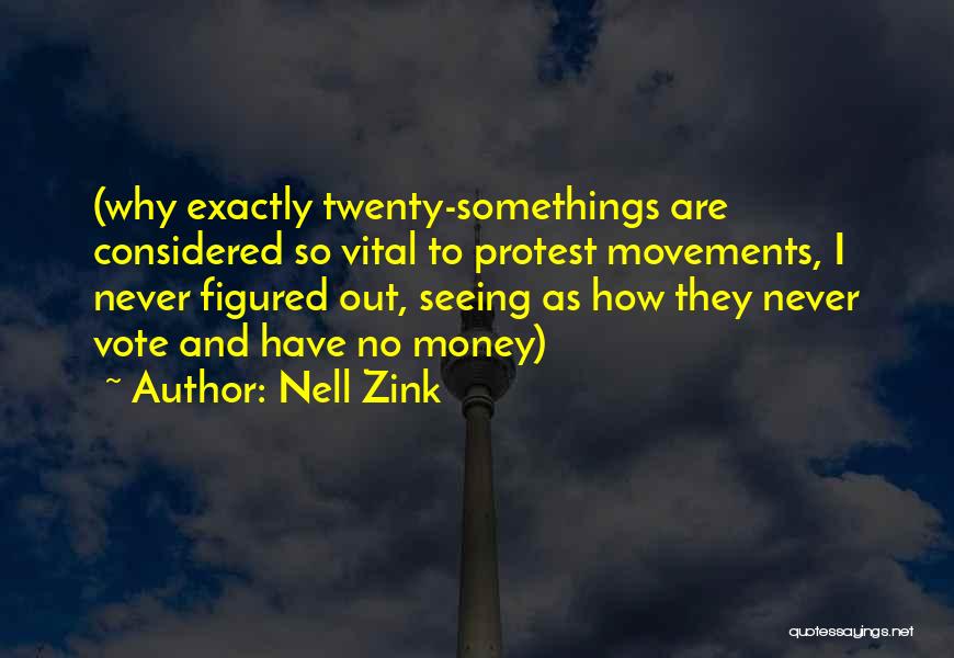 Nell Zink Quotes: (why Exactly Twenty-somethings Are Considered So Vital To Protest Movements, I Never Figured Out, Seeing As How They Never Vote