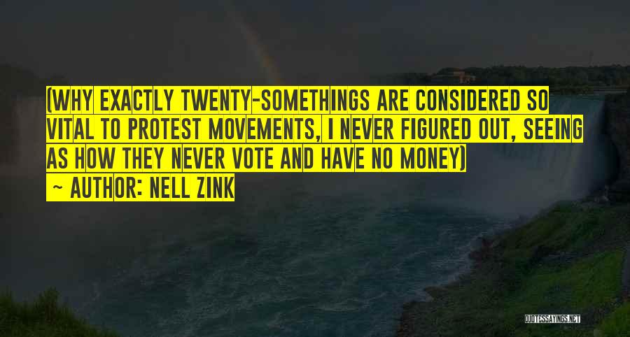Nell Zink Quotes: (why Exactly Twenty-somethings Are Considered So Vital To Protest Movements, I Never Figured Out, Seeing As How They Never Vote