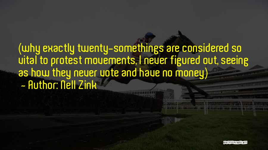 Nell Zink Quotes: (why Exactly Twenty-somethings Are Considered So Vital To Protest Movements, I Never Figured Out, Seeing As How They Never Vote