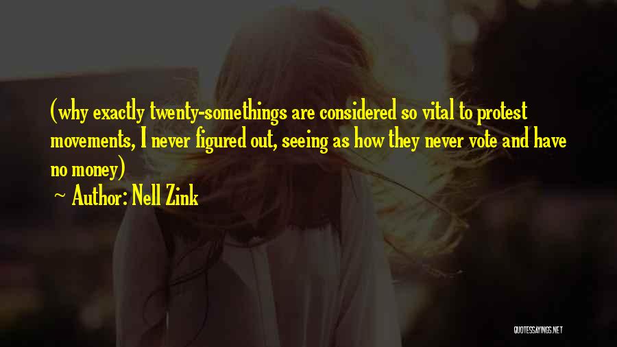 Nell Zink Quotes: (why Exactly Twenty-somethings Are Considered So Vital To Protest Movements, I Never Figured Out, Seeing As How They Never Vote