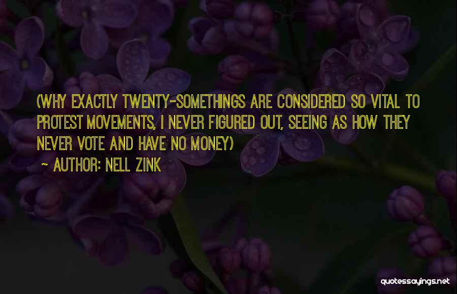 Nell Zink Quotes: (why Exactly Twenty-somethings Are Considered So Vital To Protest Movements, I Never Figured Out, Seeing As How They Never Vote