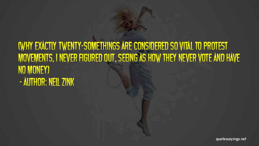 Nell Zink Quotes: (why Exactly Twenty-somethings Are Considered So Vital To Protest Movements, I Never Figured Out, Seeing As How They Never Vote