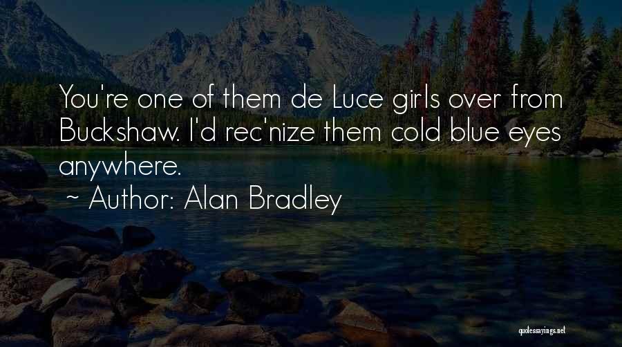 Alan Bradley Quotes: You're One Of Them De Luce Girls Over From Buckshaw. I'd Rec'nize Them Cold Blue Eyes Anywhere.