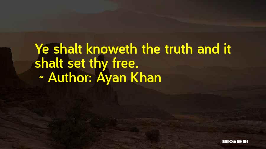 Ayan Khan Quotes: Ye Shalt Knoweth The Truth And It Shalt Set Thy Free.