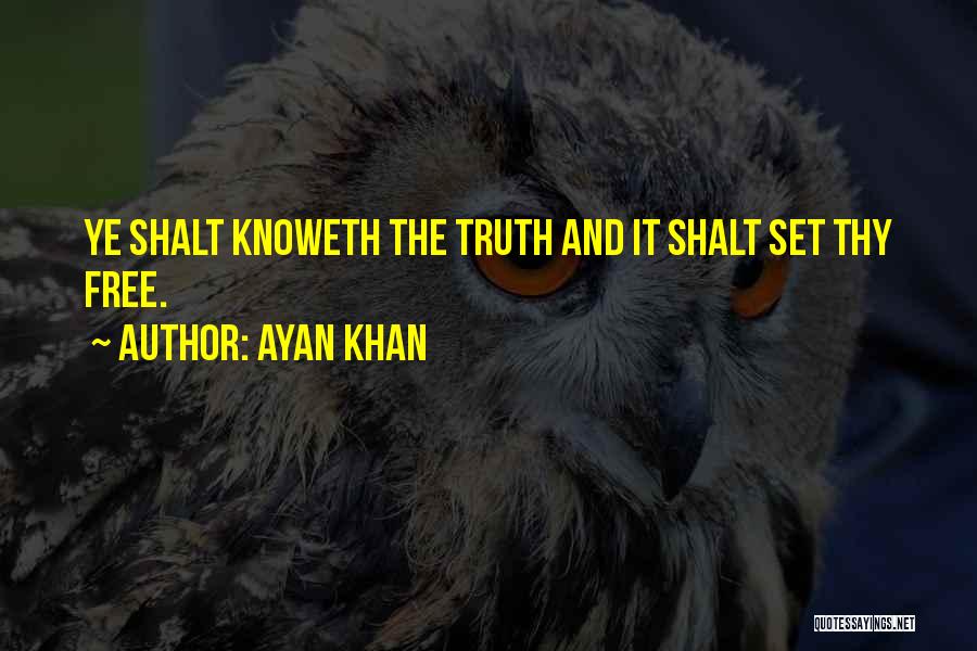 Ayan Khan Quotes: Ye Shalt Knoweth The Truth And It Shalt Set Thy Free.