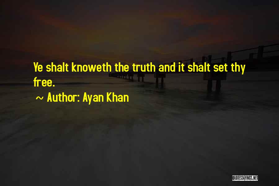 Ayan Khan Quotes: Ye Shalt Knoweth The Truth And It Shalt Set Thy Free.