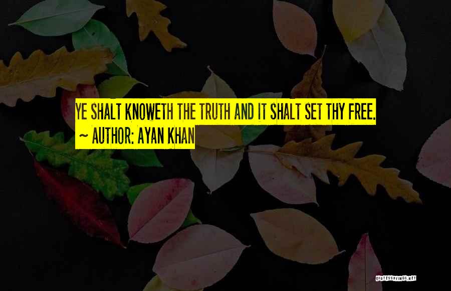 Ayan Khan Quotes: Ye Shalt Knoweth The Truth And It Shalt Set Thy Free.