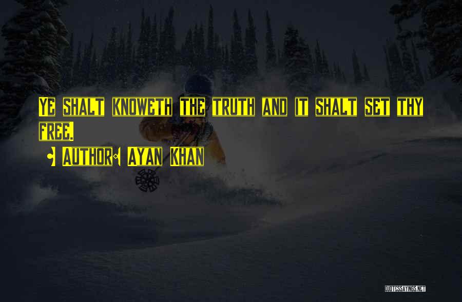 Ayan Khan Quotes: Ye Shalt Knoweth The Truth And It Shalt Set Thy Free.