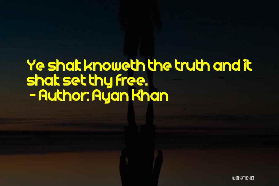 Ayan Khan Quotes: Ye Shalt Knoweth The Truth And It Shalt Set Thy Free.