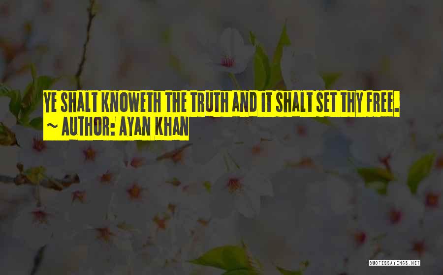 Ayan Khan Quotes: Ye Shalt Knoweth The Truth And It Shalt Set Thy Free.