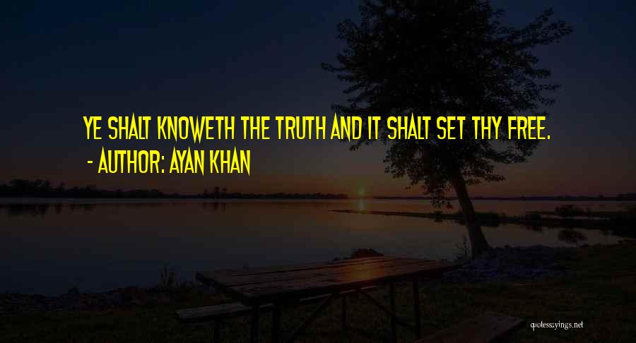 Ayan Khan Quotes: Ye Shalt Knoweth The Truth And It Shalt Set Thy Free.